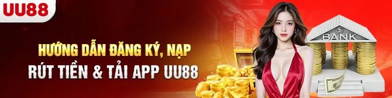 Cách Đăng Ký, Nạp – Rút Tiền & Tải App UU88 Chỉ Trong 1 Phút