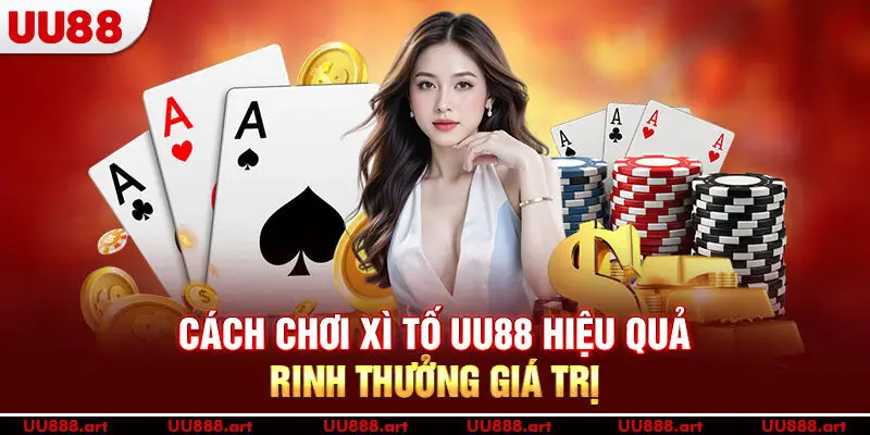 Cách chơi Xì Tố UU88 hiệu quả rinh thưởng giá trị