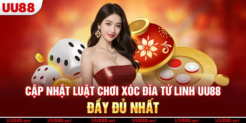 Cập nhật luật chơi xóc đĩa Tứ Linh UU88 đầy đủ nhất