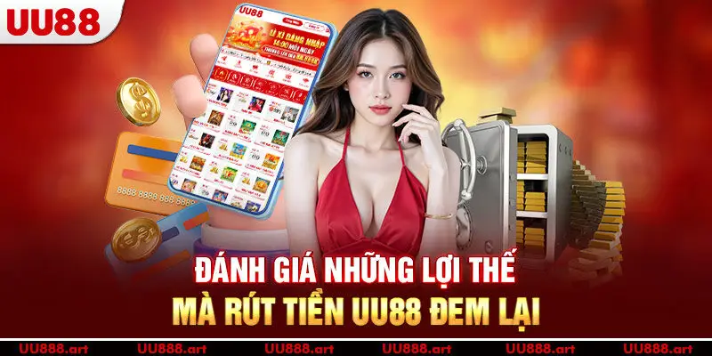Đánh giá những lợi thế mà rút tiền UU88 đem lại