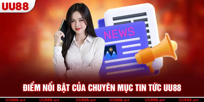 Điểm nổi bật của chuyên mục tin tức UU88