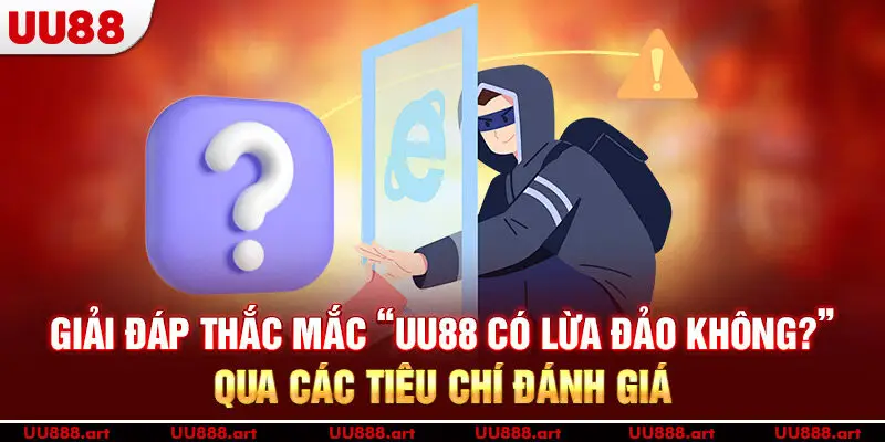 Giải đáp thắc mắc “UU88 có lừa đảo không?”