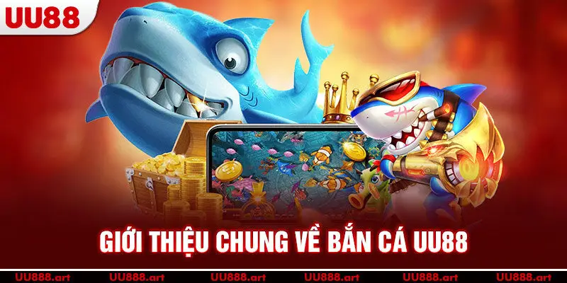 Giới thiệu chung về bắn cá UU88