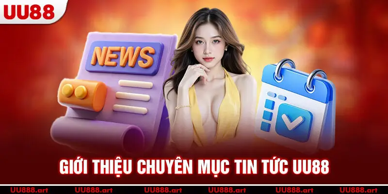 Giới thiệu chuyên mục tin tức UU88