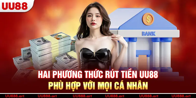 Hai phương thức rút tiền UU88 phù hợp với mọi cá nhân