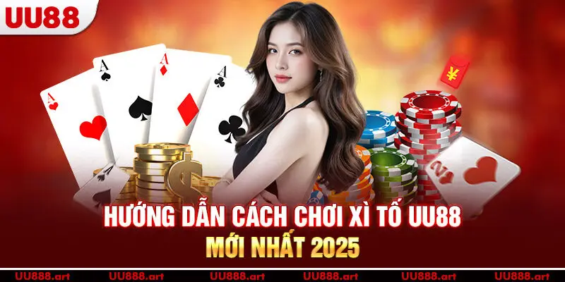 Hướng dẫn cách chơi Xì Tố UU88 mới nhất 2025