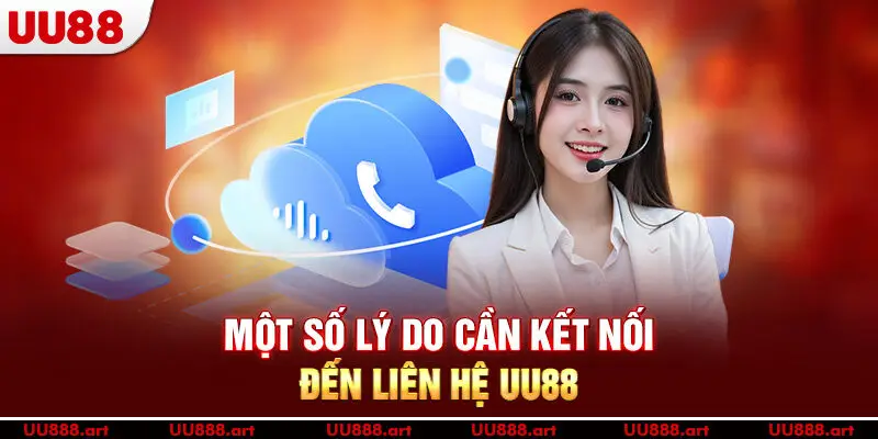 Một số lý do cần kết nối đến liên hệ UU88