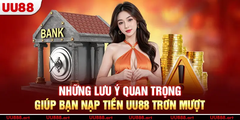 Những lưu ý quan trọng giúp bạn nạp tiền UU88 trơn mượt