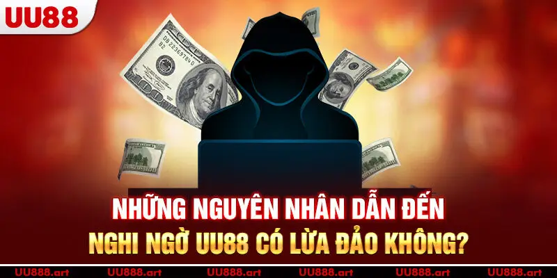 Những nguyên nhân dẫn đến nghi ngờ uu88 có lừa đảo không?