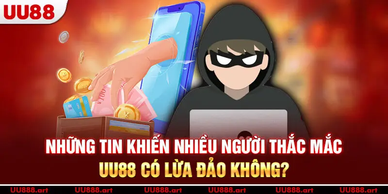 Những tin khiến nhiều người thắc mắc UU88 có lừa đảo không?