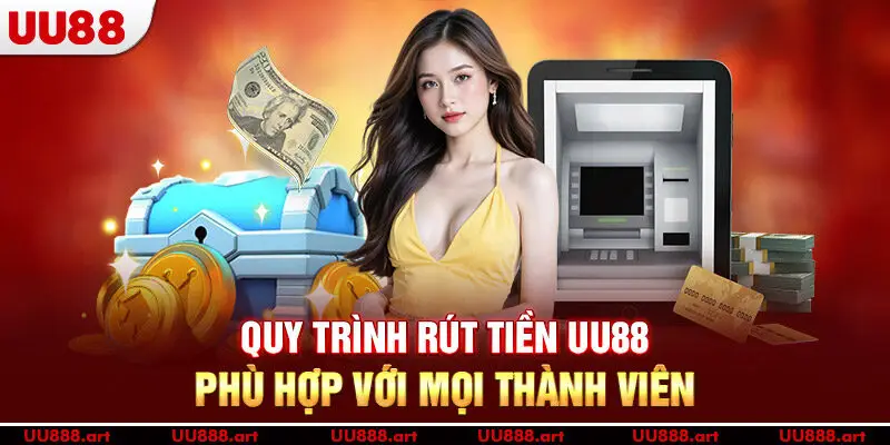 Quy trình rút tiền UU88 phù hợp với mọi thành viên