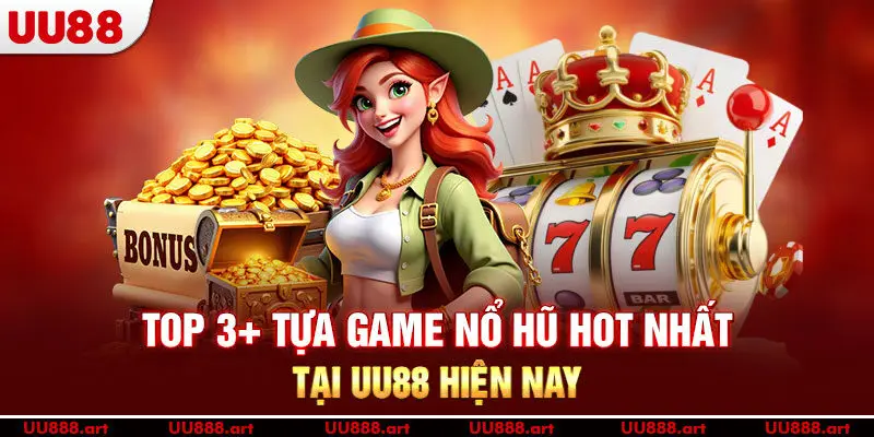 Top 3+ tựa game nổ hũ hot nhất tại UU88 hiện nay