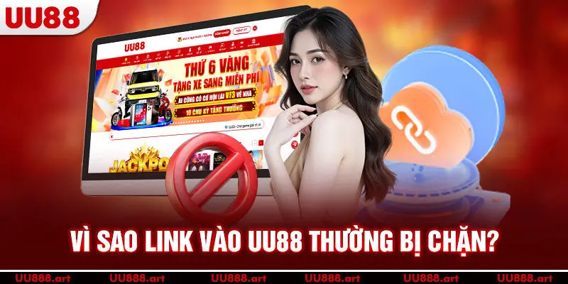 Vì sao link vào UU88 thường bị chặn?